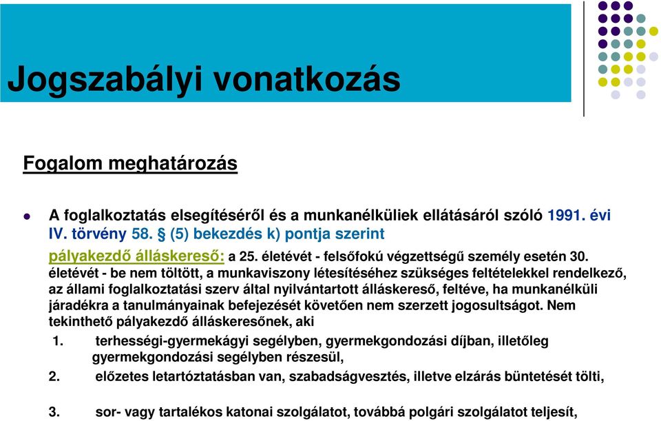 életévét - be nem töltött, a munkaviszony létesítéséhez szükséges feltételekkel rendelkező, az állami foglalkoztatási szerv által nyilvántartott álláskereső, feltéve, ha munkanélküli járadékra a