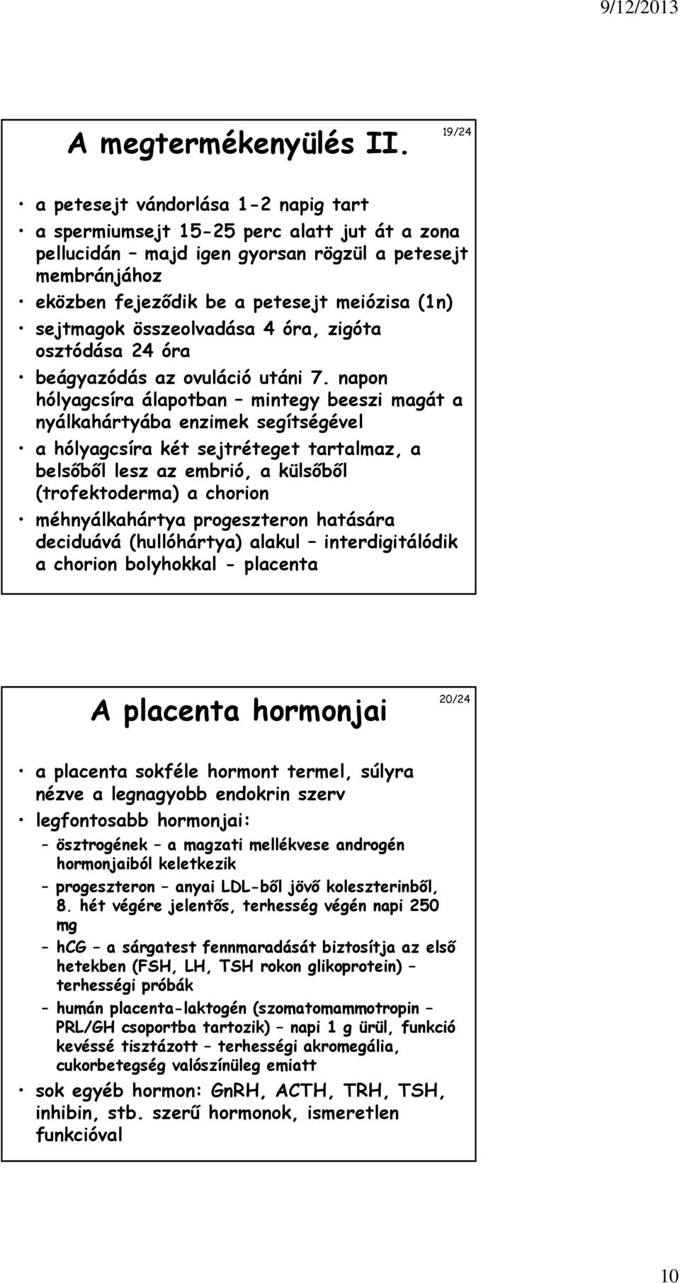 sejtmagok összeolvadása 4 óra, zigóta osztódása 24 óra beágyazódás az ovuláció utáni 7.