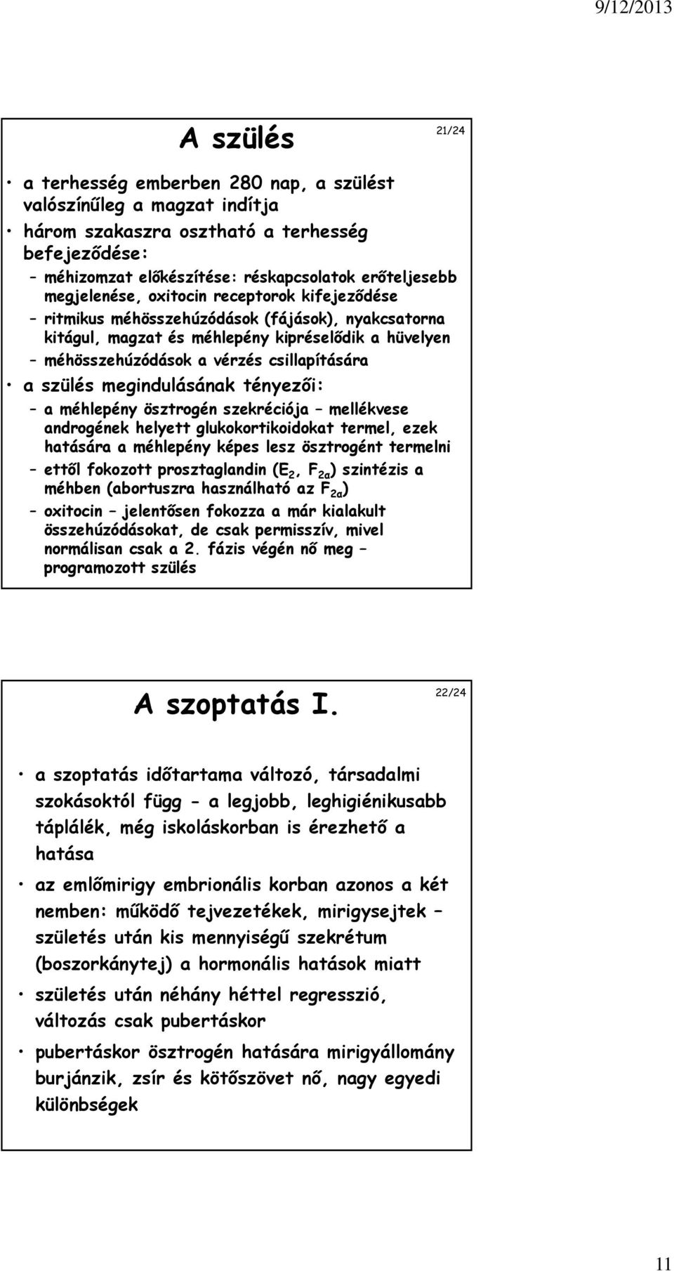 szülés megindulásának tényezői: a méhlepény ösztrogén szekréciója mellékvese androgének helyett glukokortikoidokat termel, ezek hatására a méhlepény képes lesz ösztrogént termelni ettől fokozott