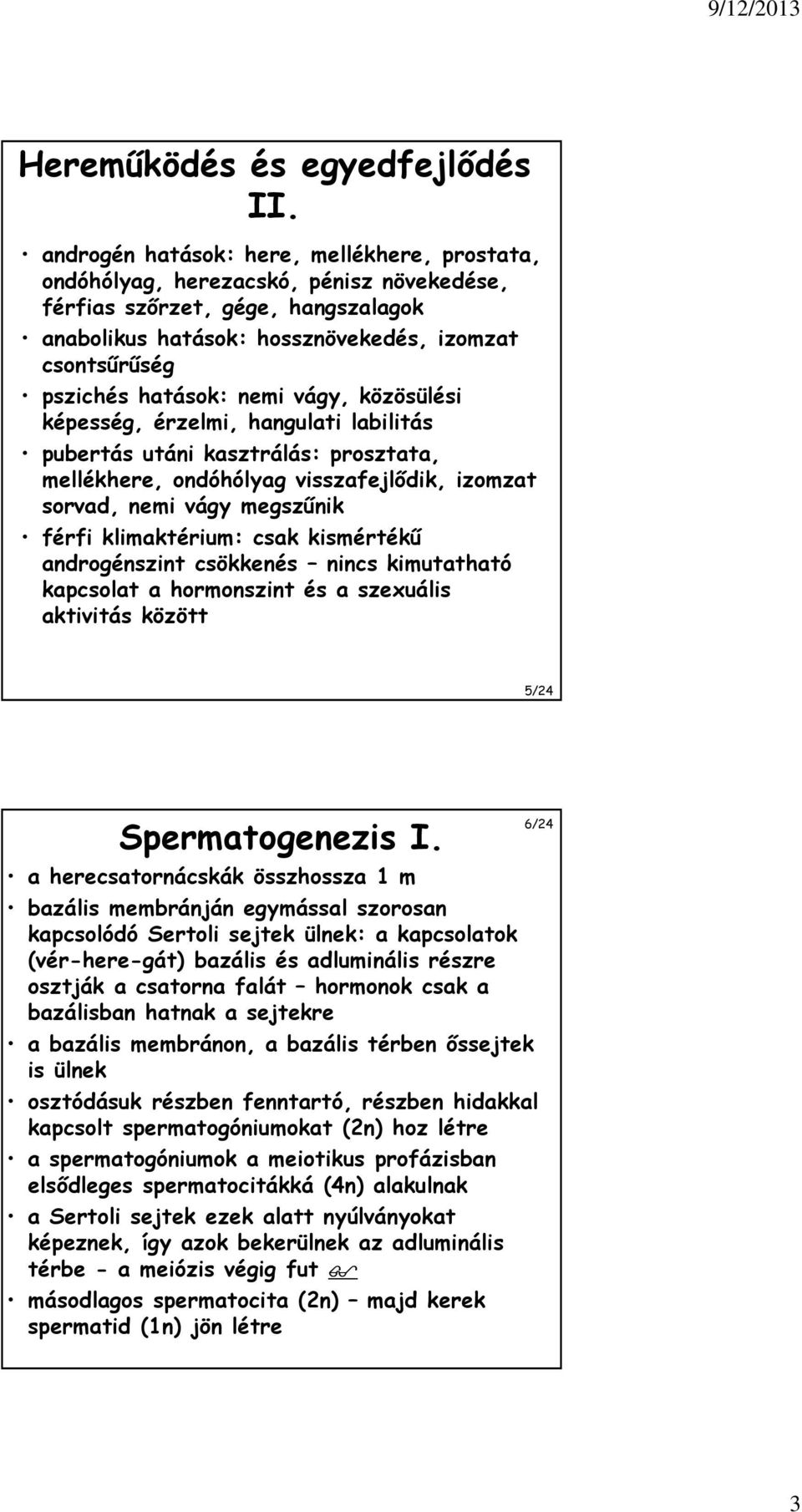 nemi vágy, közösülési képesség, érzelmi, hangulati labilitás pubertás utáni kasztrálás: prosztata, mellékhere, ondóhólyag visszafejlődik, izomzat sorvad, nemi vágy megszűnik férfi klimaktérium: csak