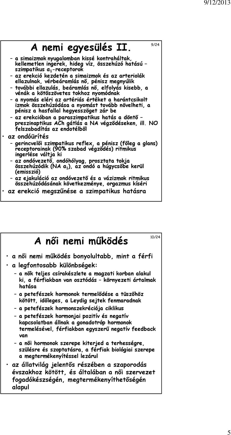 pénisz megnyúlik további ellazulás, beáramlás nő, elfolyás kisebb, a vénák a kötőszövetes tokhoz nyomódnak a nyomás eléri az artériás értéket a harántcsikolt izmok összehúzódása a nyomást tovább