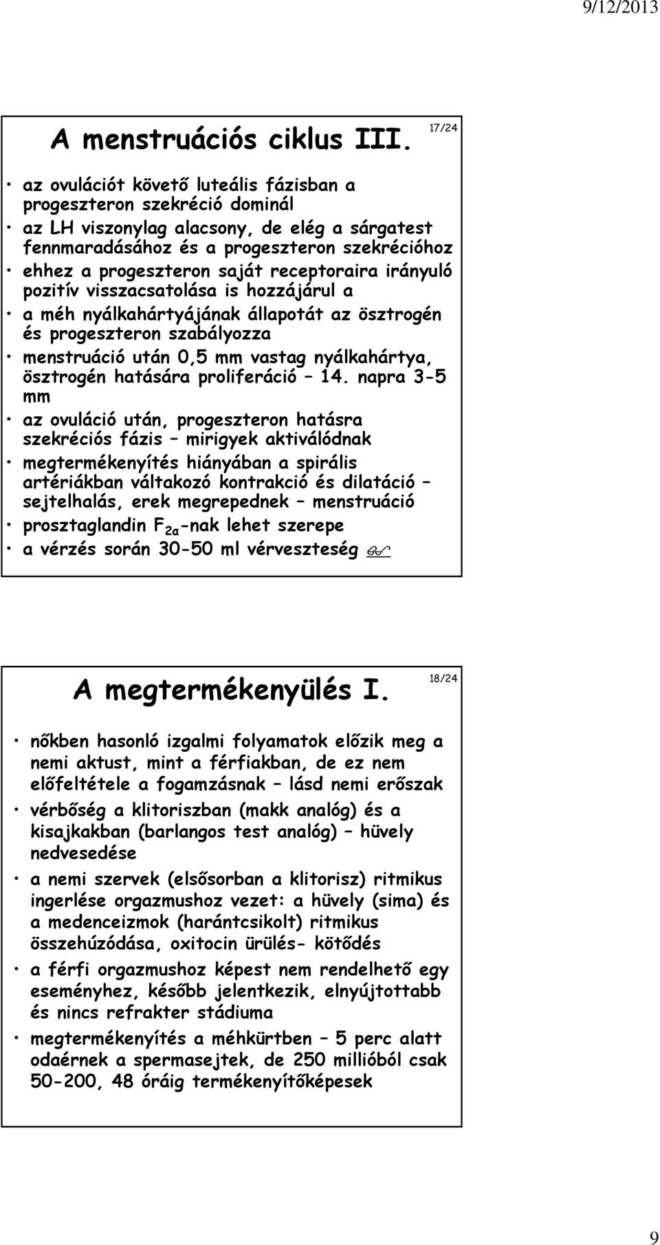 receptoraira irányuló pozitív visszacsatolása is hozzájárul a a méh nyálkahártyájának állapotát az ösztrogén és progeszteron szabályozza menstruáció után 0,5 mm vastag nyálkahártya, ösztrogén