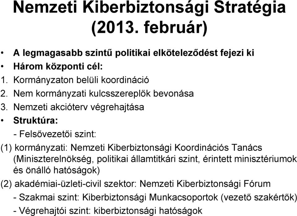 Nemzeti akcióterv végrehajtása Struktúra: - Felsővezetői szint: (1) kormányzati: Nemzeti Kiberbiztonsági Koordinációs Tanács (Miniszterelnökség,