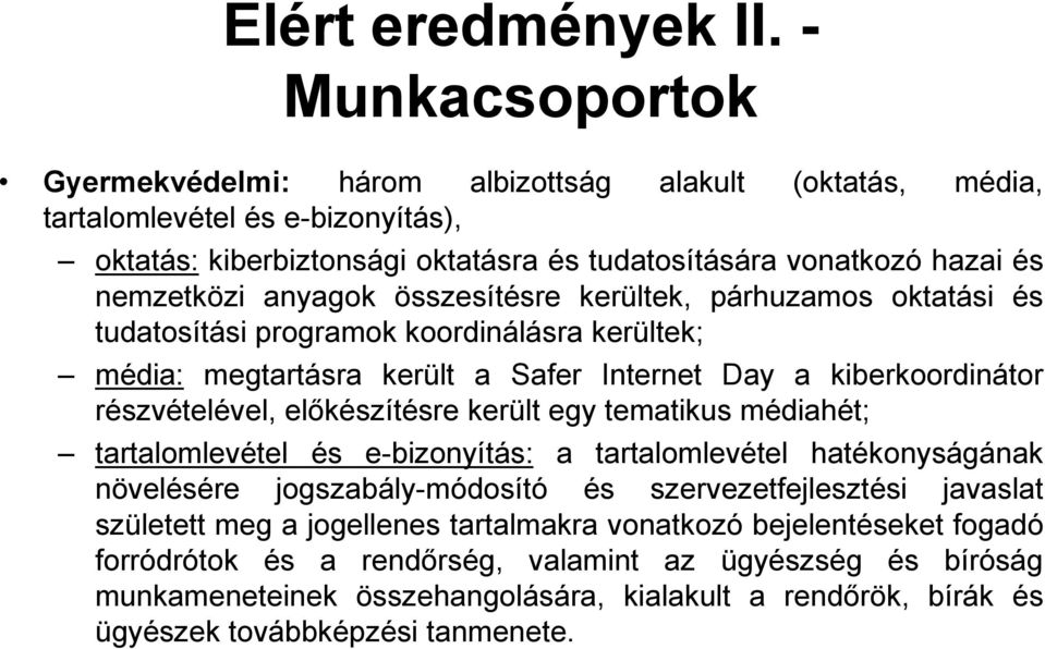 anyagok összesítésre kerültek, párhuzamos oktatási és tudatosítási programok koordinálásra kerültek; média: megtartásra került a Safer Internet Day a kiberkoordinátor részvételével, előkészítésre