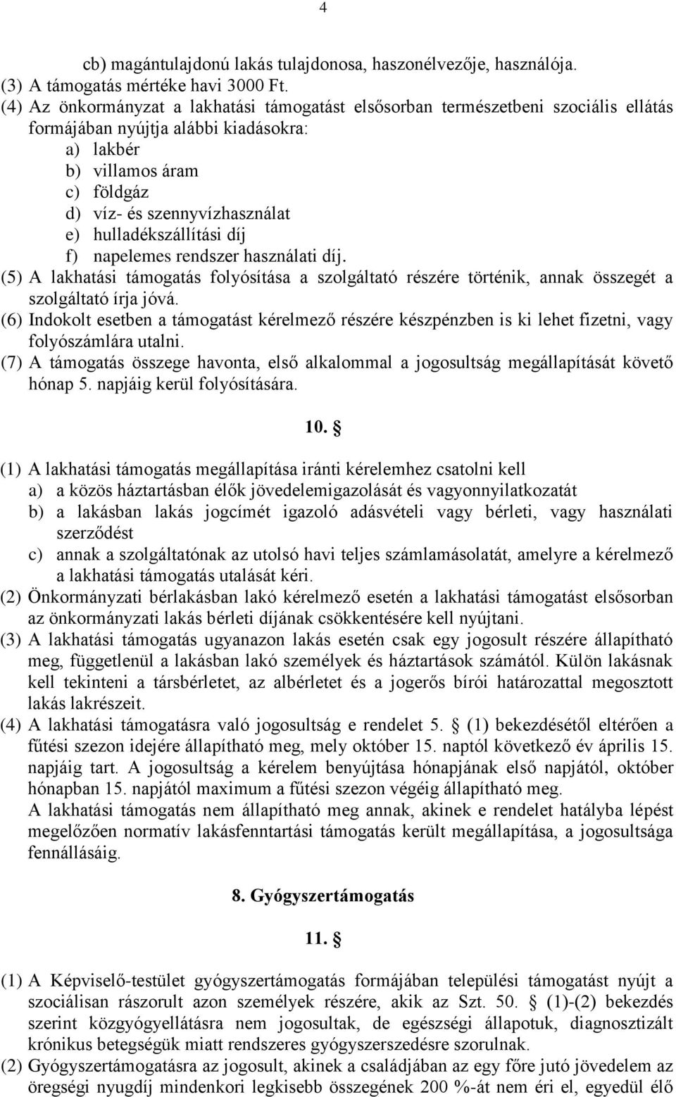 hulladékszállítási díj f) napelemes rendszer használati díj. (5) A lakhatási támogatás folyósítása a szolgáltató részére történik, annak összegét a szolgáltató írja jóvá.