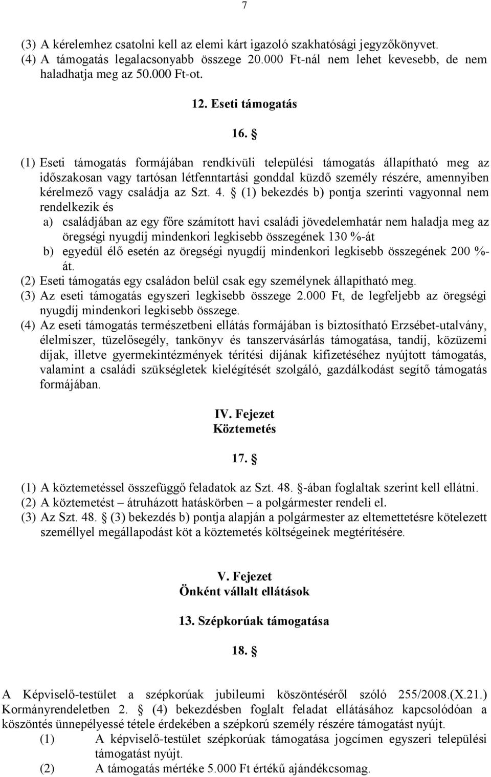 (1) Eseti támogatás formájában rendkívüli települési támogatás állapítható meg az időszakosan vagy tartósan létfenntartási gonddal küzdő személy részére, amennyiben kérelmező vagy családja az Szt. 4.