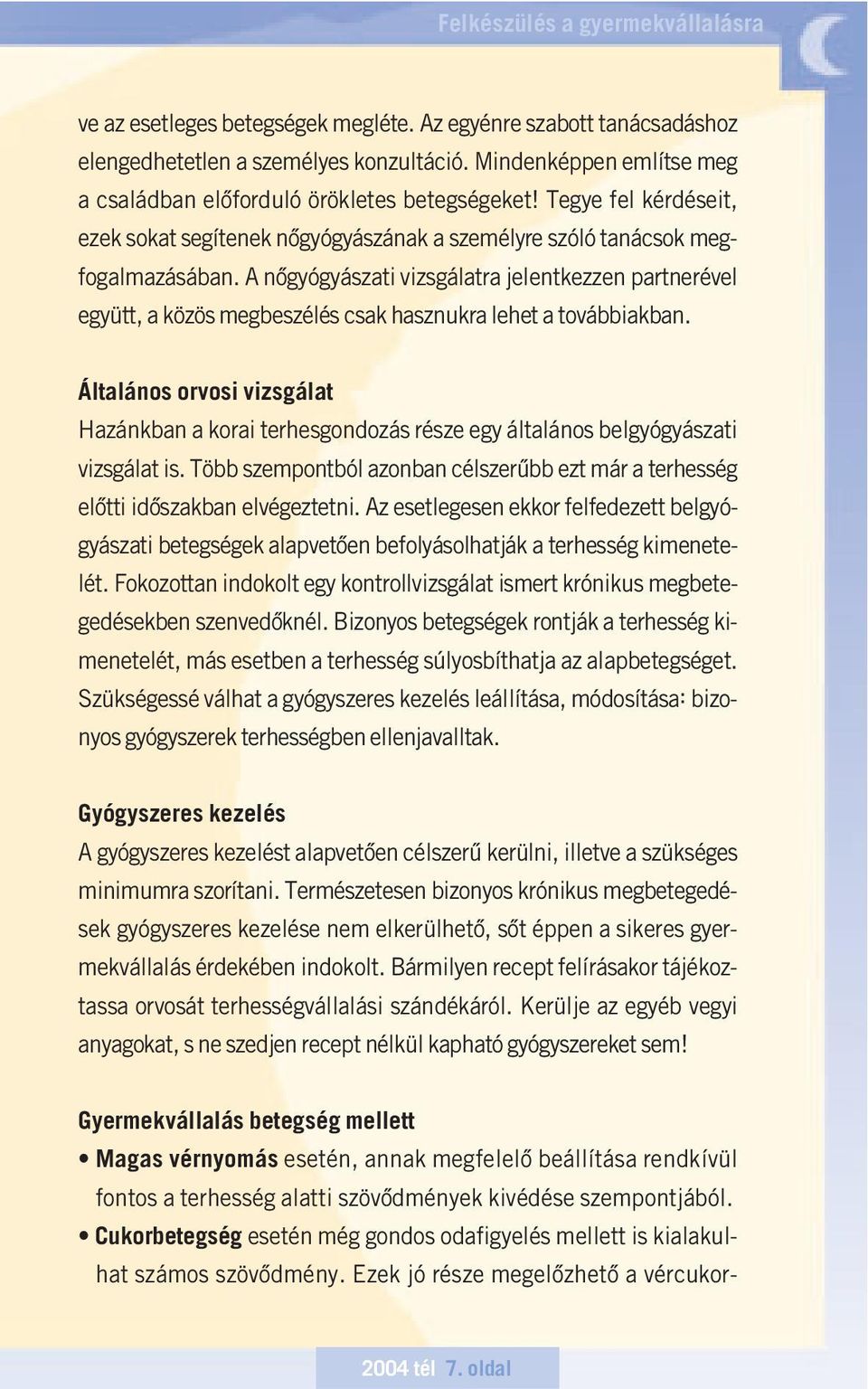 A nôgyógyászati vizsgálatra jelentkezzen partnerével együtt, a közös megbeszélés csak hasznukra lehet a továbbiakban.
