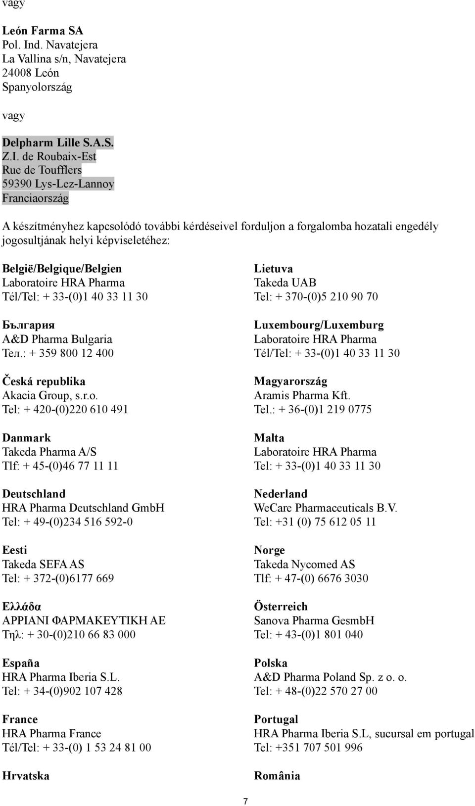 de Roubaix-Est Rue de Toufflers 59390 Lys-Lez-Lannoy Franciaország A készítményhez kapcsolódó további kérdéseivel forduljon a forgalomba hozatali engedély jogosultjának helyi képviseletéhez:
