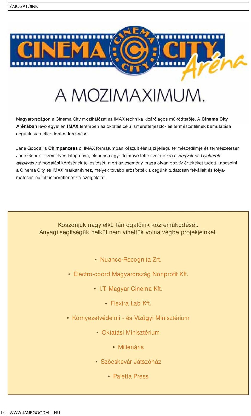 IMAX formátumban készült életrajzi jellegû természetfilmje és természetesen Jane Goodall személyes látogatása, elõadása egyértelmûvé tette számunkra a Rügyek és Gyökerek alapítvány támogatási