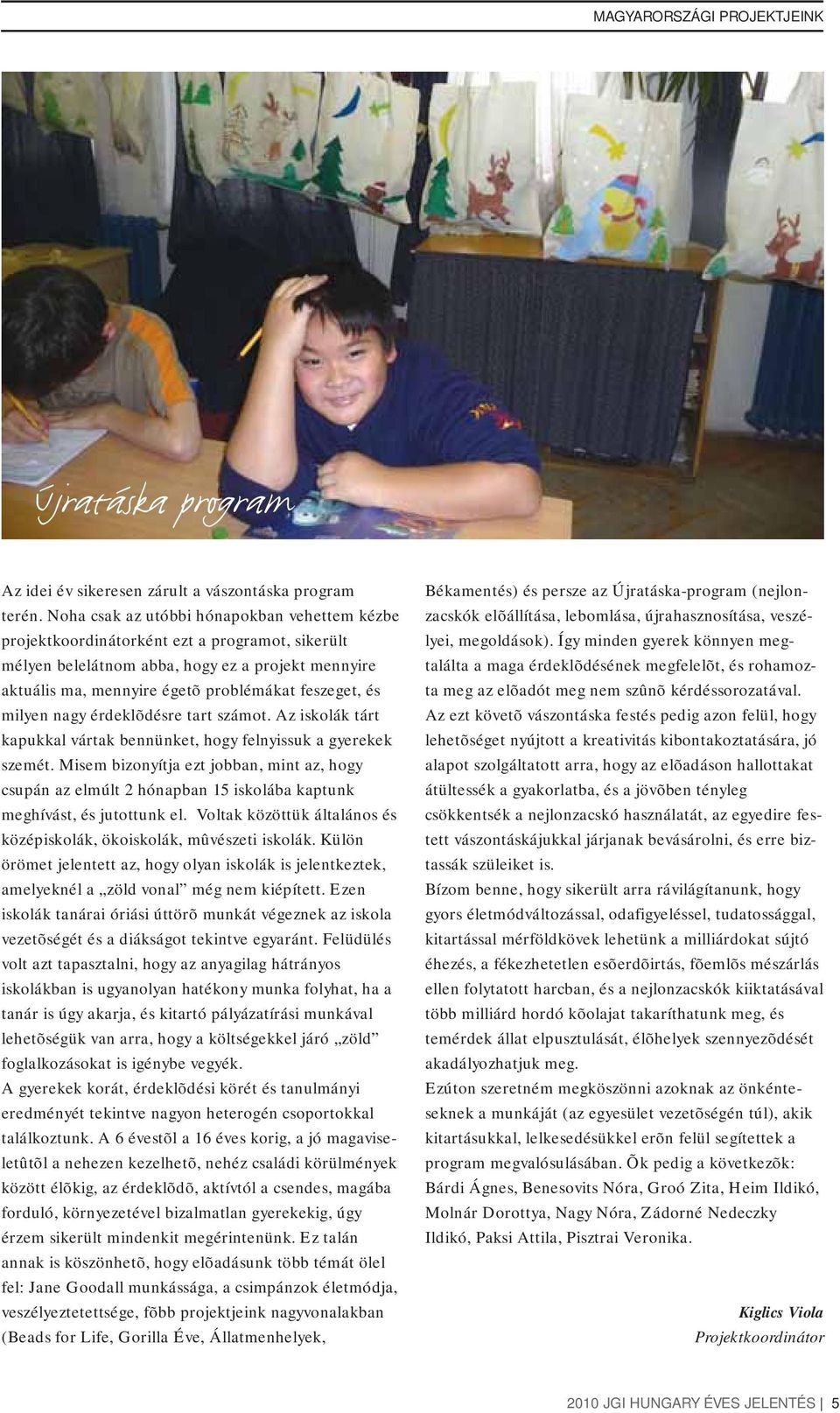 milyen nagy érdeklõdésre tart számot. Az iskolák tárt kapukkal vártak bennünket, hogy felnyissuk a gyerekek szemét.