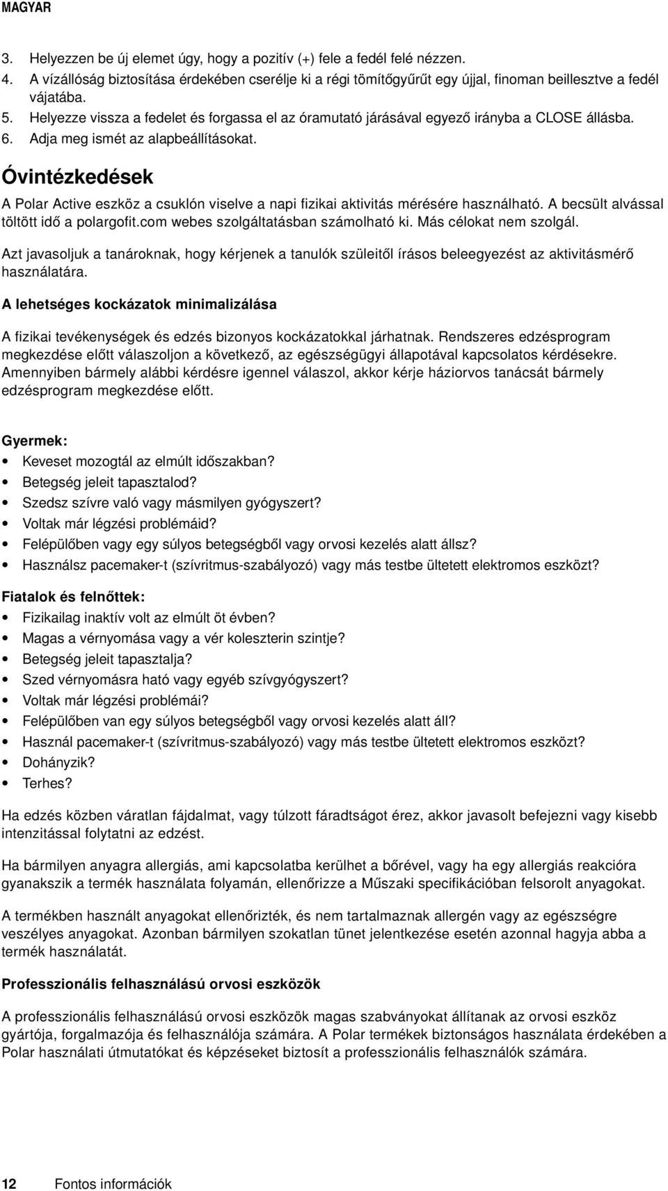 Óvintézkedések A Polar Active eszköz a csuklón viselve a napi fizikai aktivitás mérésére használható. A becsült alvással töltött idő a polargofit.com webes szolgáltatásban számolható ki.