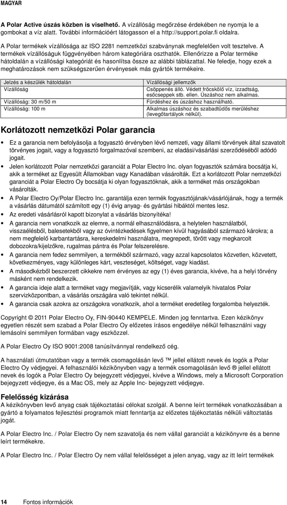 Ellenőrizze a Polar terméke hátoldalán a vízállósági kategóriát és hasonlítsa össze az alábbi táblázattal. Ne feledje, hogy ezek a meghatározások nem szükségszerűen érvényesek más gyártók termékeire.