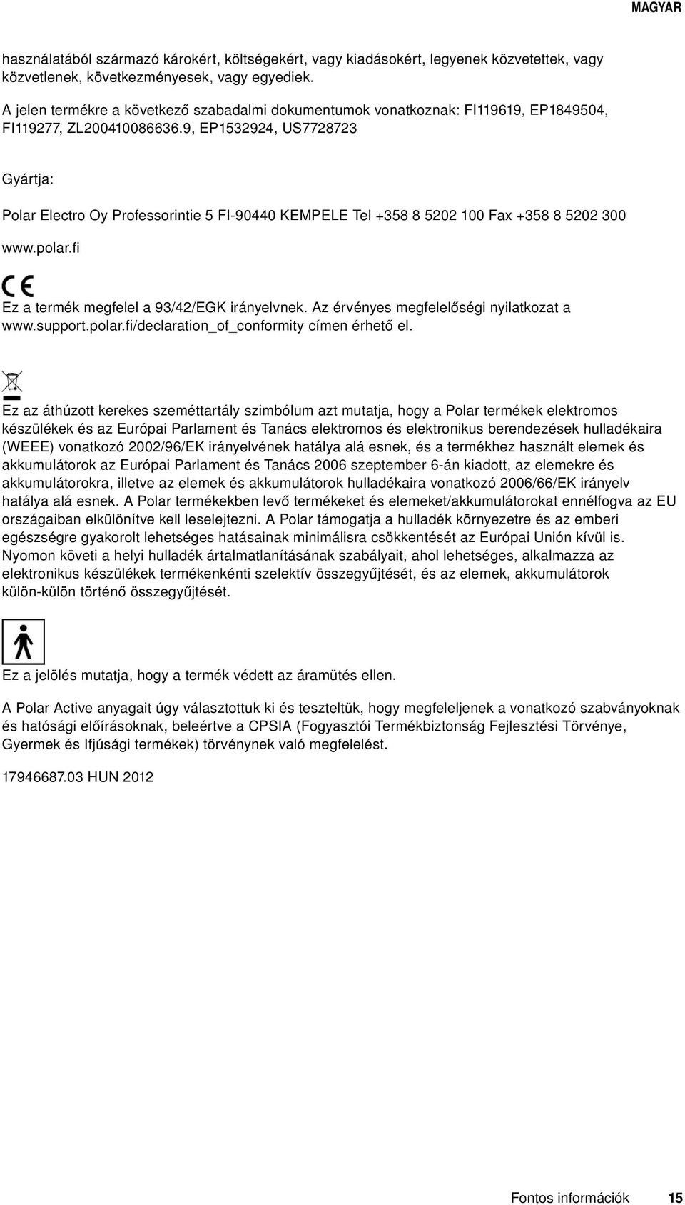 9, EP1532924, US7728723 Gyártja: Polar Electro Oy Professorintie 5 FI-90440 KEMPELE Tel +358 8 5202 100 Fax +358 8 5202 300 www.polar.fi Ez a termék megfelel a 93/42/EGK irányelvnek.