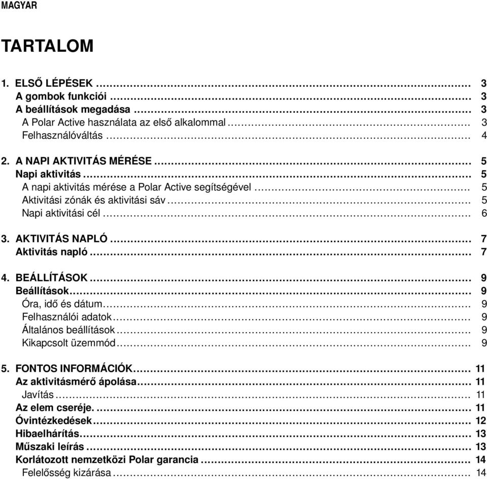 .. 7 Aktivitás napló... 7 4. BEÁLLÍTÁSOK... 9 Beállítások... 9 Óra, idő és dátum... 9 Felhasználói adatok... 9 Általános beállítások... 9 Kikapcsolt üzemmód... 9 5. FONTOS INFORMÁCIÓK.