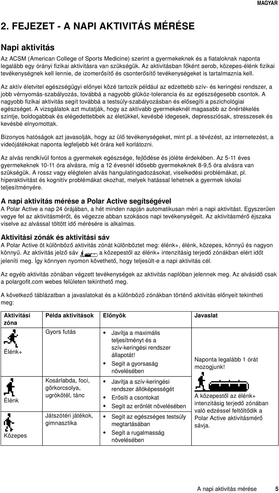 Az aktív életvitel egészségügyi előnyei közé tartozik például az edzettebb szív- és keringési rendszer, a jobb vérnyomás-szabályozás, továbbá a nagyobb glükóz-tolerancia és az egészségesebb csontok.