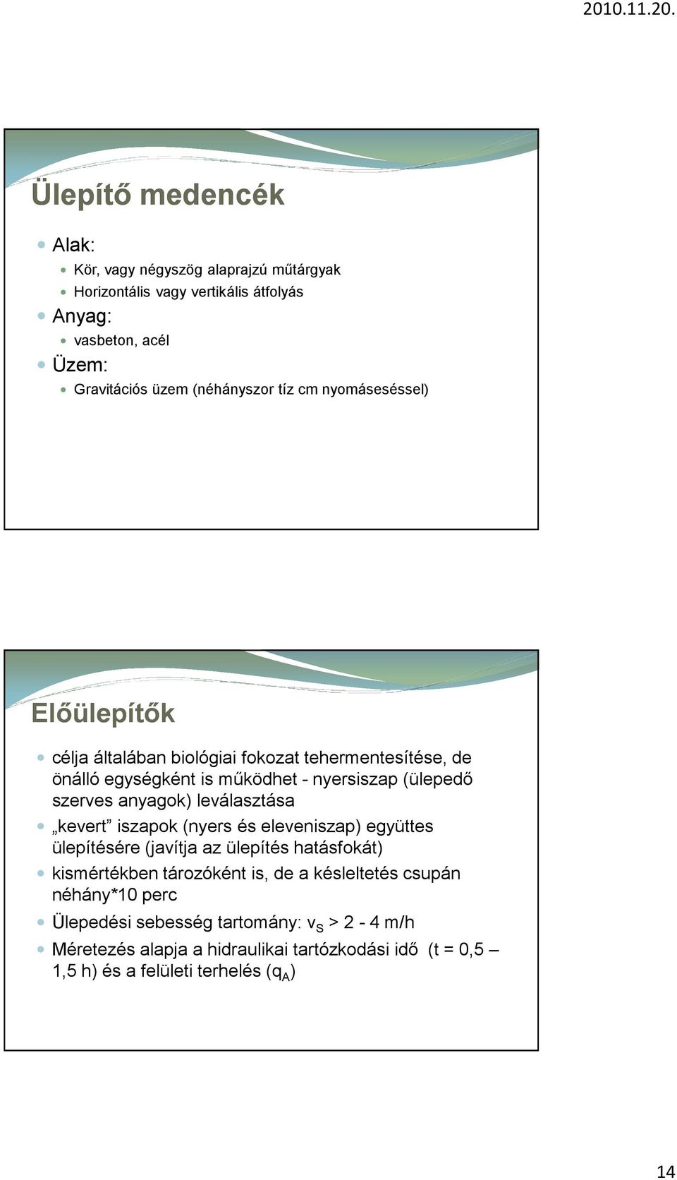 anyagok) leválasztása kevert iszapok (nyers és eleveniszap) együttes ülepítésére (javítja az ülepítés hatásfokát) kismértékben tározóként is, de a