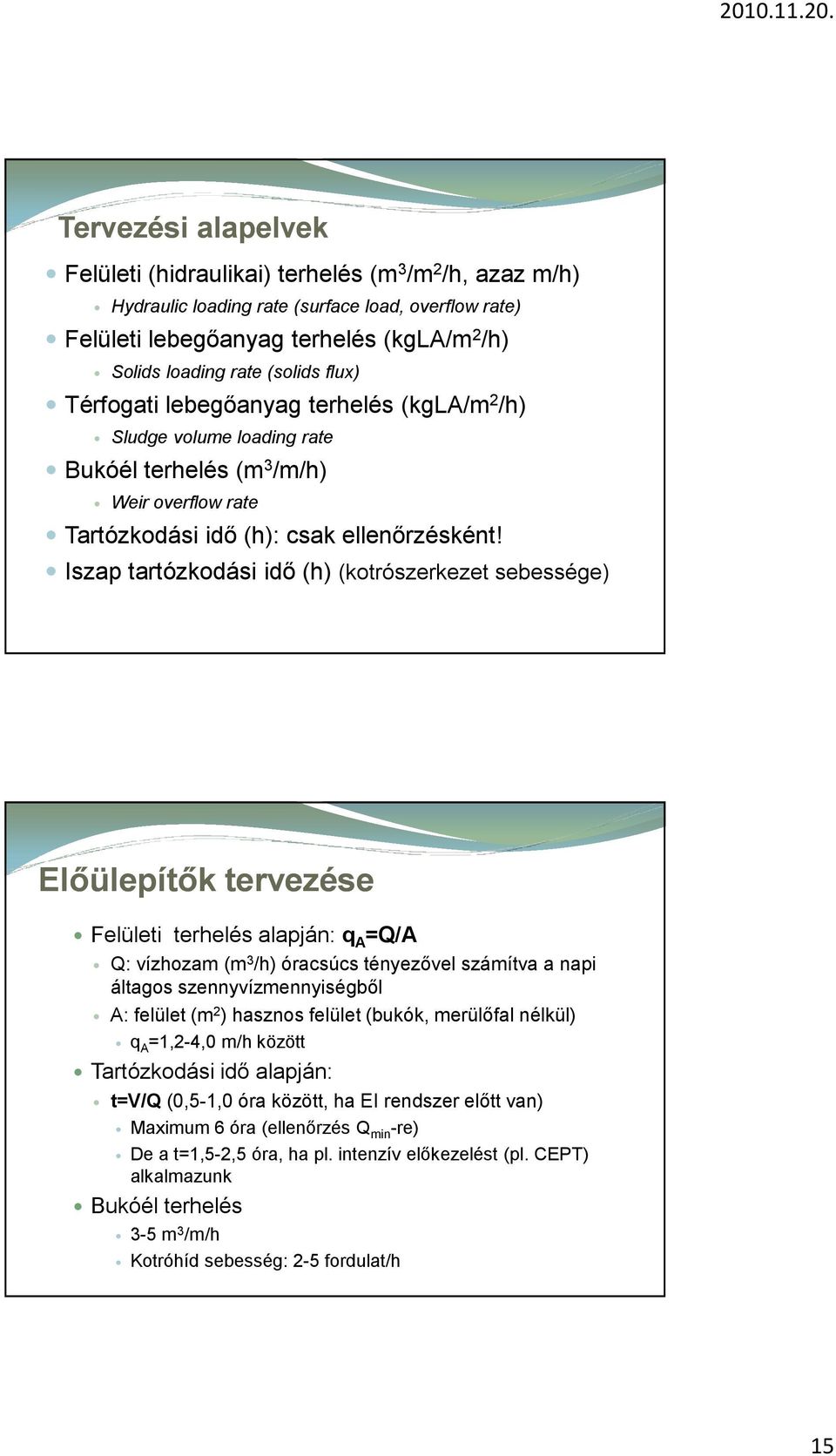 Iszap tartózkodási idő (h) (kotrószerkezet sebessége) Előülepítők tervezése Felületi terhelés alapján: q A =Q/A Q: vízhozam (m 3 /h) óracsúcs tényezővel számítva a napi áltagos szennyvízmennyiségből