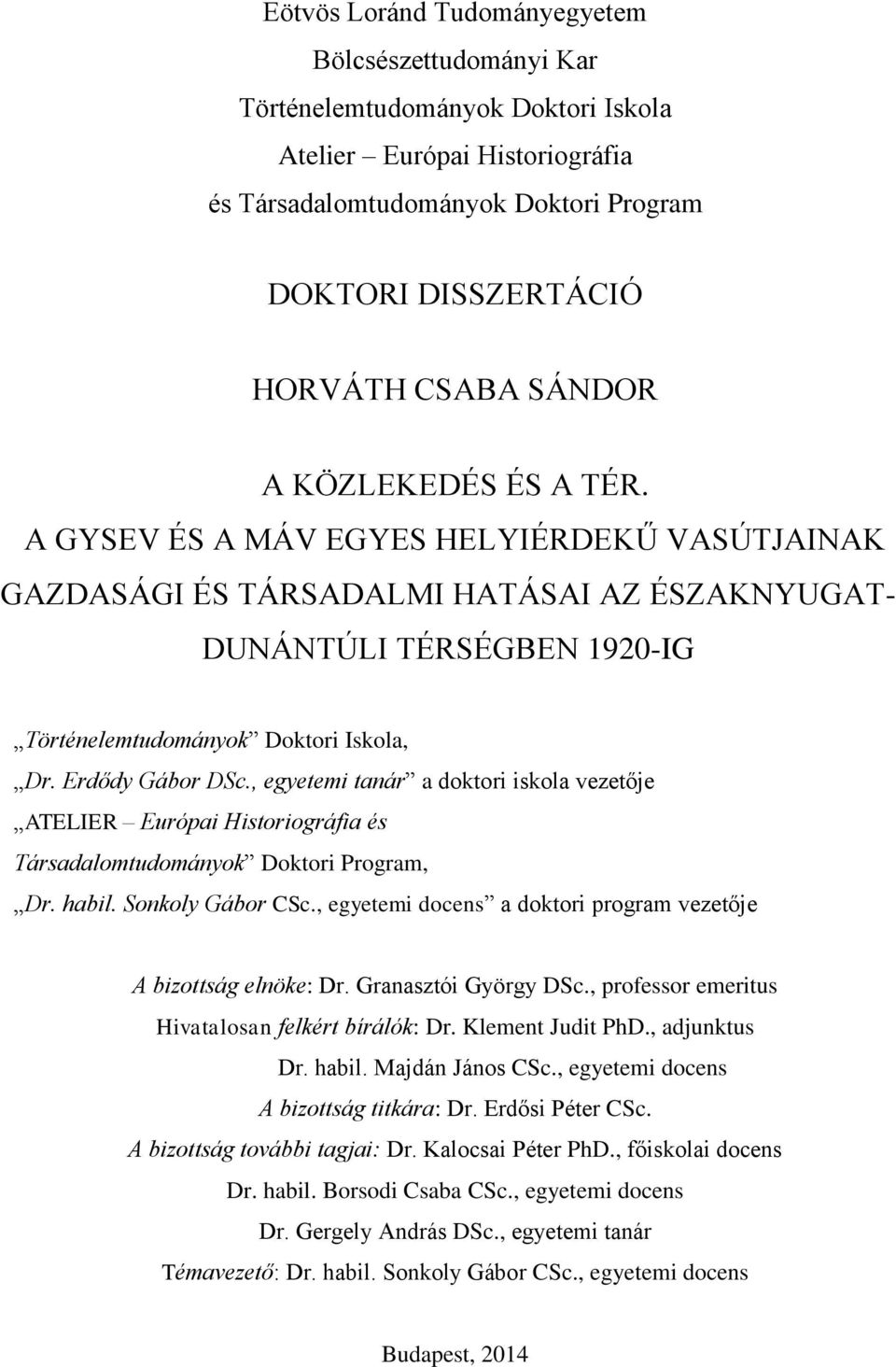 Erdődy Gábor DSc., egyetemi tanár a doktori iskola vezetője ATELIER Európai Historiográfia és Társadalomtudományok Doktori Program, Dr. habil. Sonkoly Gábor CSc.