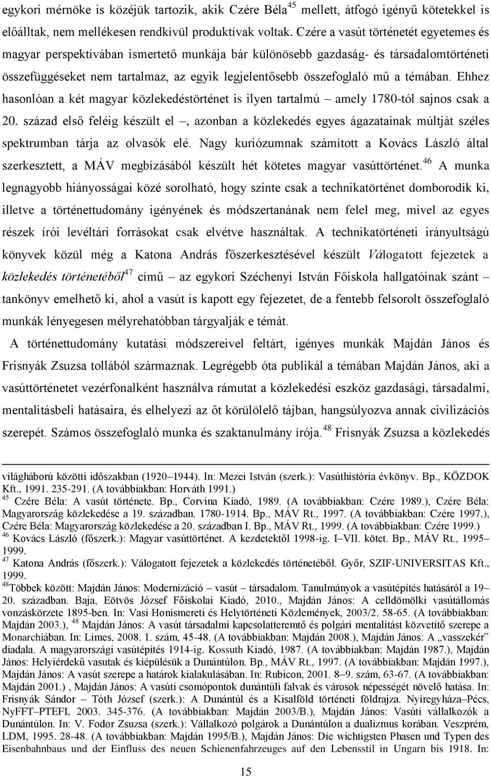 témában. Ehhez hasonlóan a két magyar közlekedéstörténet is ilyen tartalmú amely 1780-tól sajnos csak a 20.