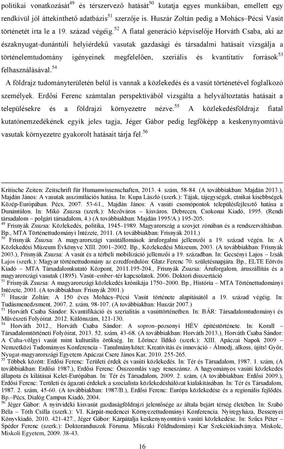 52 A fiatal generáció képviselője Horváth Csaba, aki az északnyugat-dunántúli helyiérdekű vasutak gazdasági és társadalmi hatásait vizsgálja a történelemtudomány igényeinek megfelelően, szeriális és