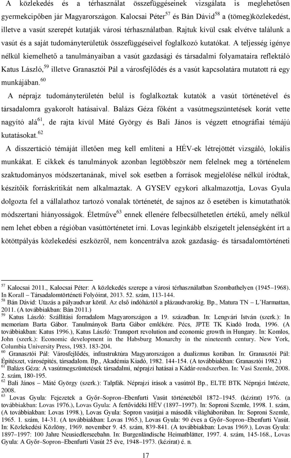 Rajtuk kívül csak elvétve találunk a vasút és a saját tudományterületük összefüggéseivel foglalkozó kutatókat.