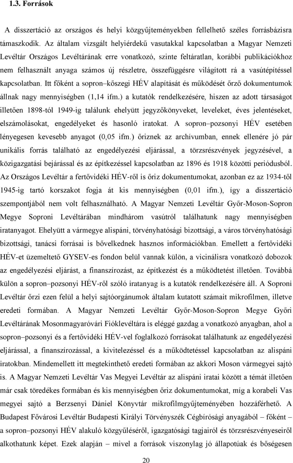 részletre, összefüggésre világított rá a vasútépítéssel kapcsolatban. Itt főként a sopron kőszegi HÉV alapítását és működését őrző dokumentumok állnak nagy mennyiségben (1,14 ifm.