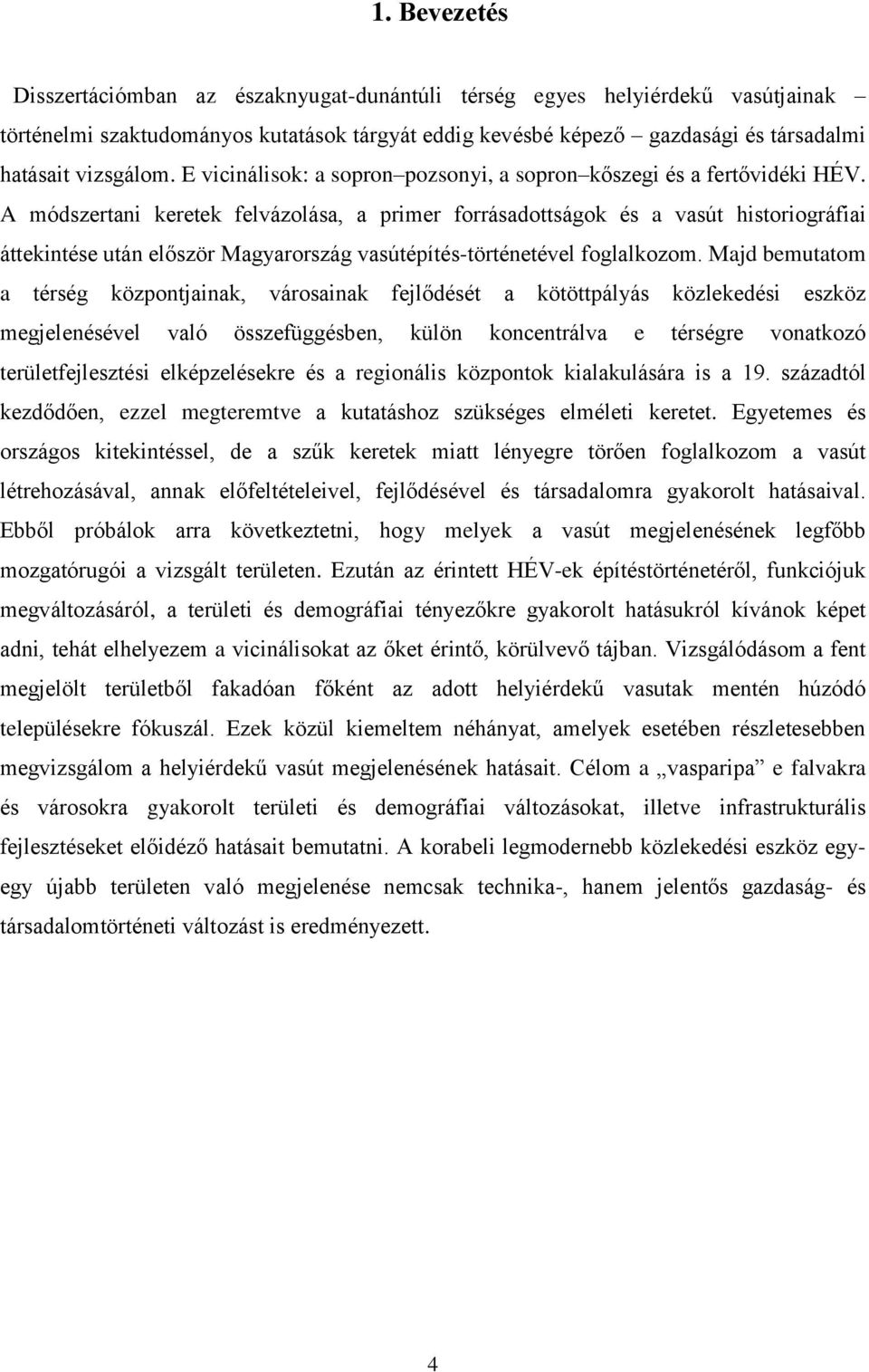 A módszertani keretek felvázolása, a primer forrásadottságok és a vasút historiográfiai áttekintése után először Magyarország vasútépítés-történetével foglalkozom.