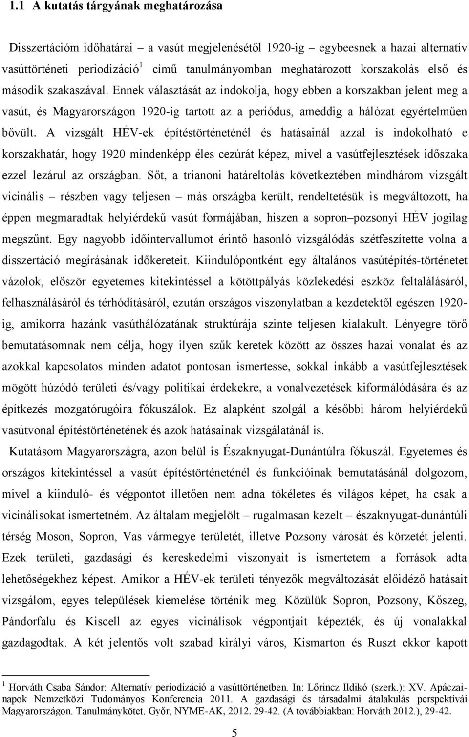 A vizsgált HÉV-ek építéstörténeténél és hatásainál azzal is indokolható e korszakhatár, hogy 1920 mindenképp éles cezúrát képez, mivel a vasútfejlesztések időszaka ezzel lezárul az országban.