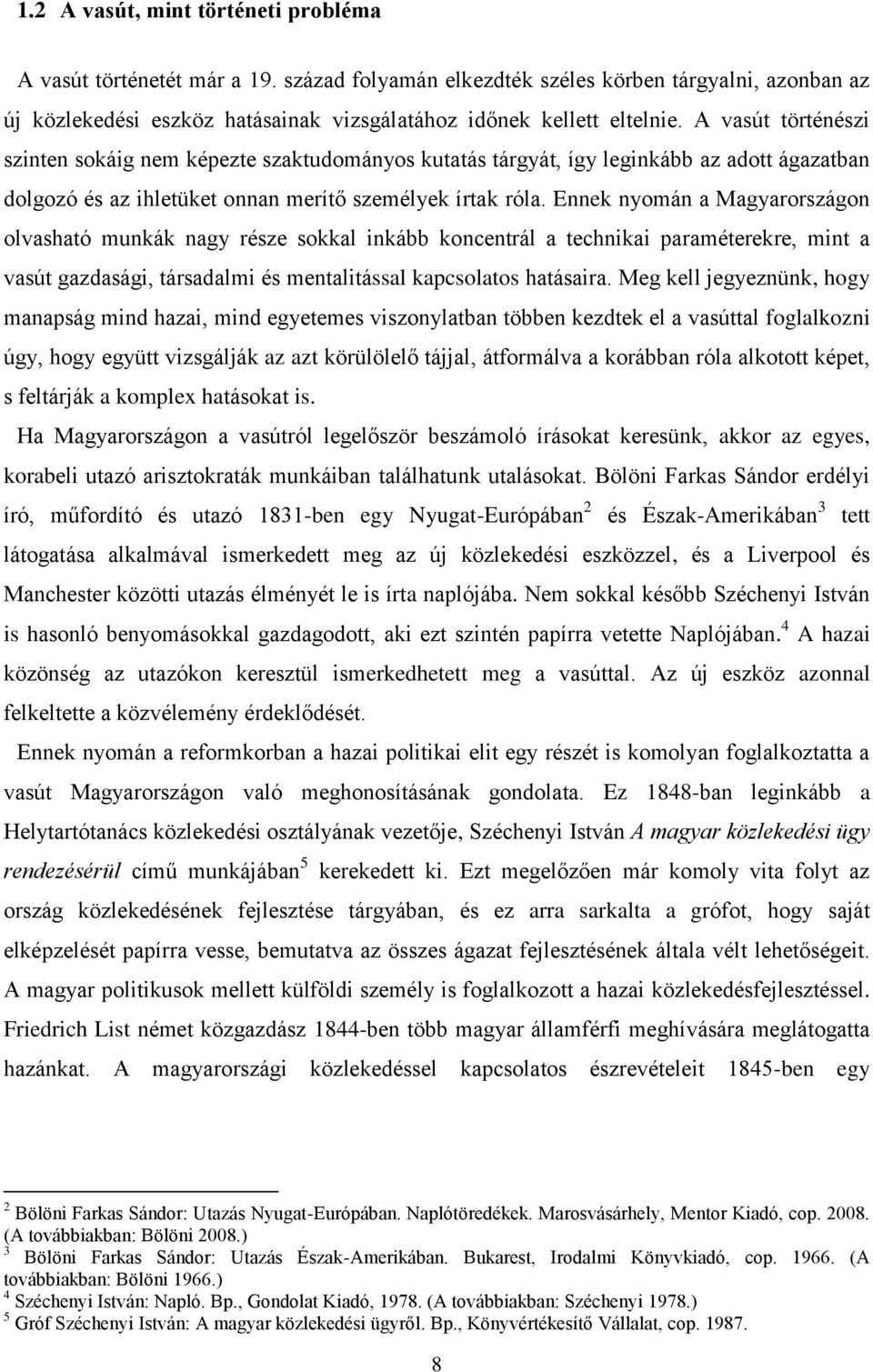 Ennek nyomán a Magyarországon olvasható munkák nagy része sokkal inkább koncentrál a technikai paraméterekre, mint a vasút gazdasági, társadalmi és mentalitással kapcsolatos hatásaira.