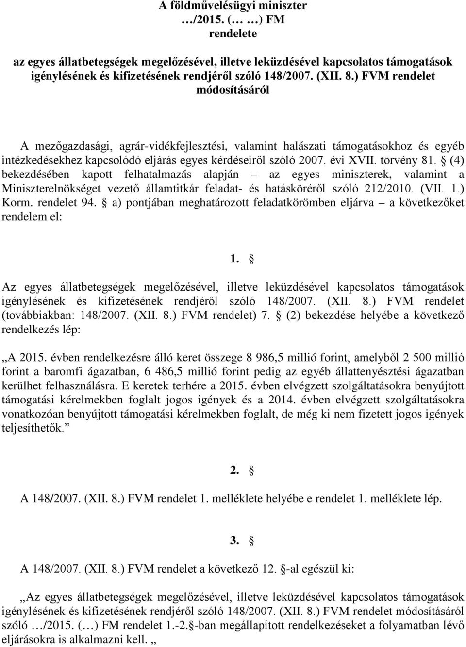 törvény 81. (4) bekezdésében kapott felhatalmazás alapján az egyes miniszterek, valamint a Miniszterelnökséget vezető államtitkár feladat- és hatásköréről szóló 212/2010. (VII. 1.) Korm. rendelet 94.