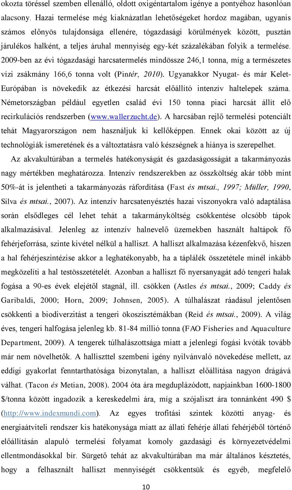 folyik termelése. 2009-ben z évi tógzdsági hrcstermelés mindössze 246,1 tonn, míg természetes vízi zsákmány 166,6 tonn volt (Pintér, 2010).