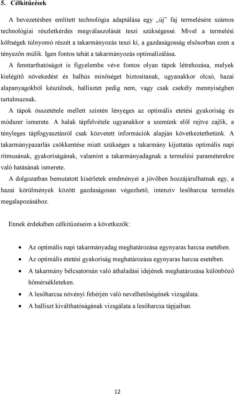 A fenntrthtóságot is figyelembe véve fontos olyn tápok létrehozás, melyek kielégítő növekedést és hlhús minőséget biztosítnk, ugynkkor olcsó, hzi lpnygokból készülnek, hllisztet pedig nem, vgy csk