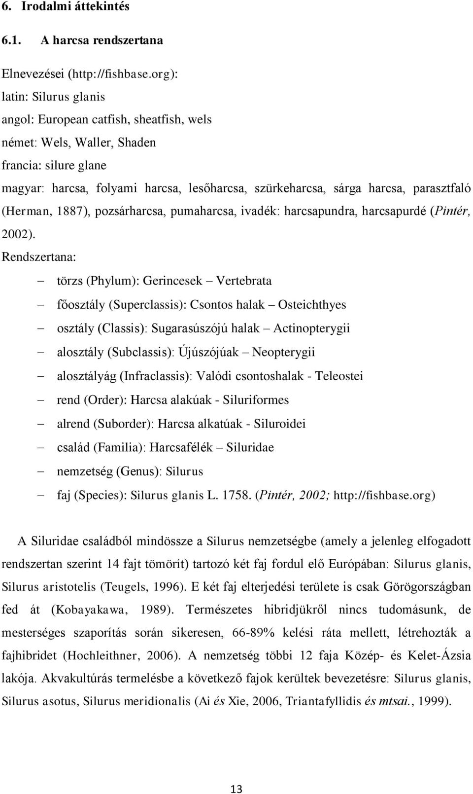 pozsárhrcs, pumhrcs, ivdék: hrcspundr, hrcspurdé (Pintér, 2002).