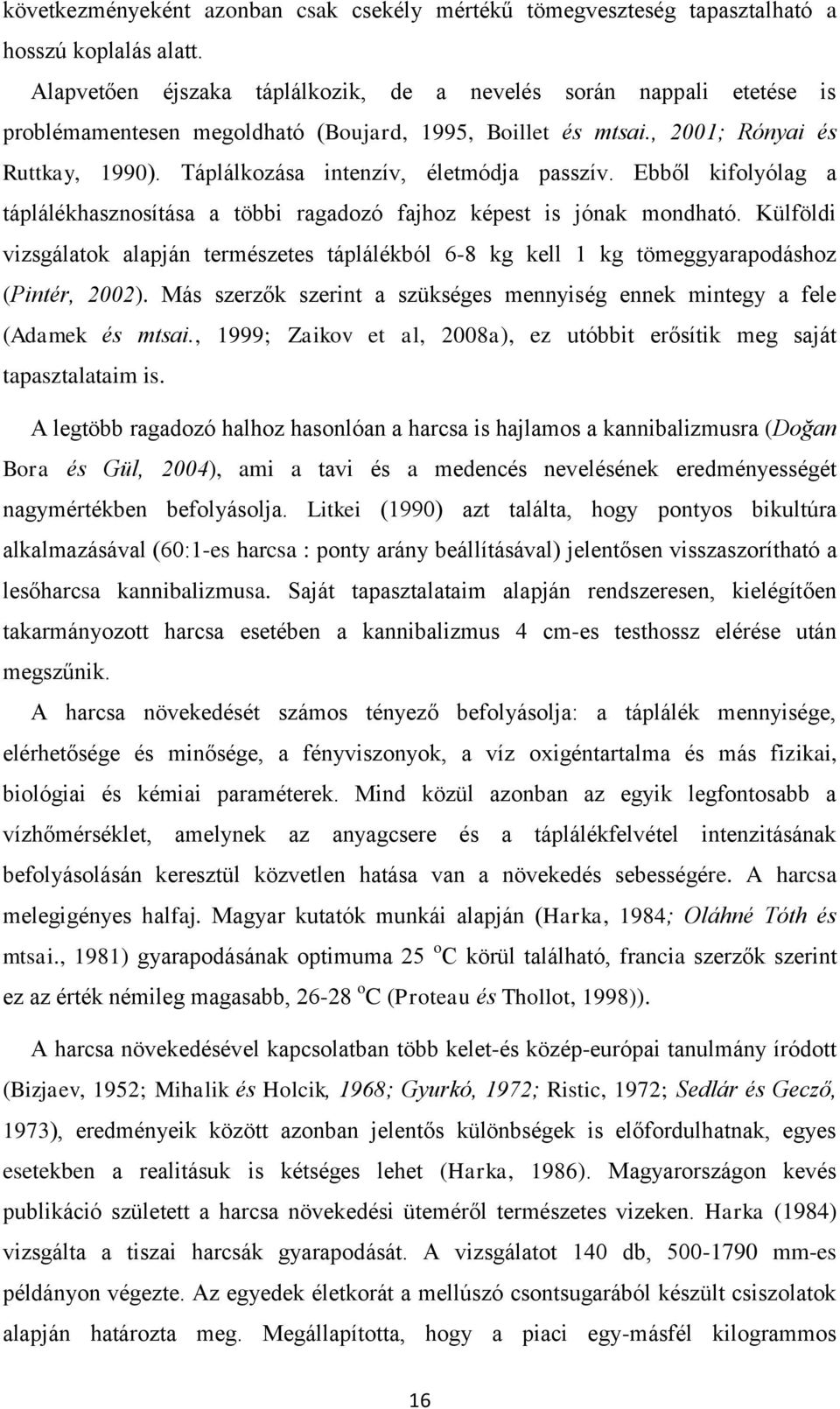 Ebből kifolyólg táplálékhsznosítás többi rgdozó fjhoz képest is jónk mondhtó. Külföldi vizsgáltok lpján természetes táplálékból 6-8 kg kell 1 kg tömeggyrpodáshoz (Pintér, 2002).