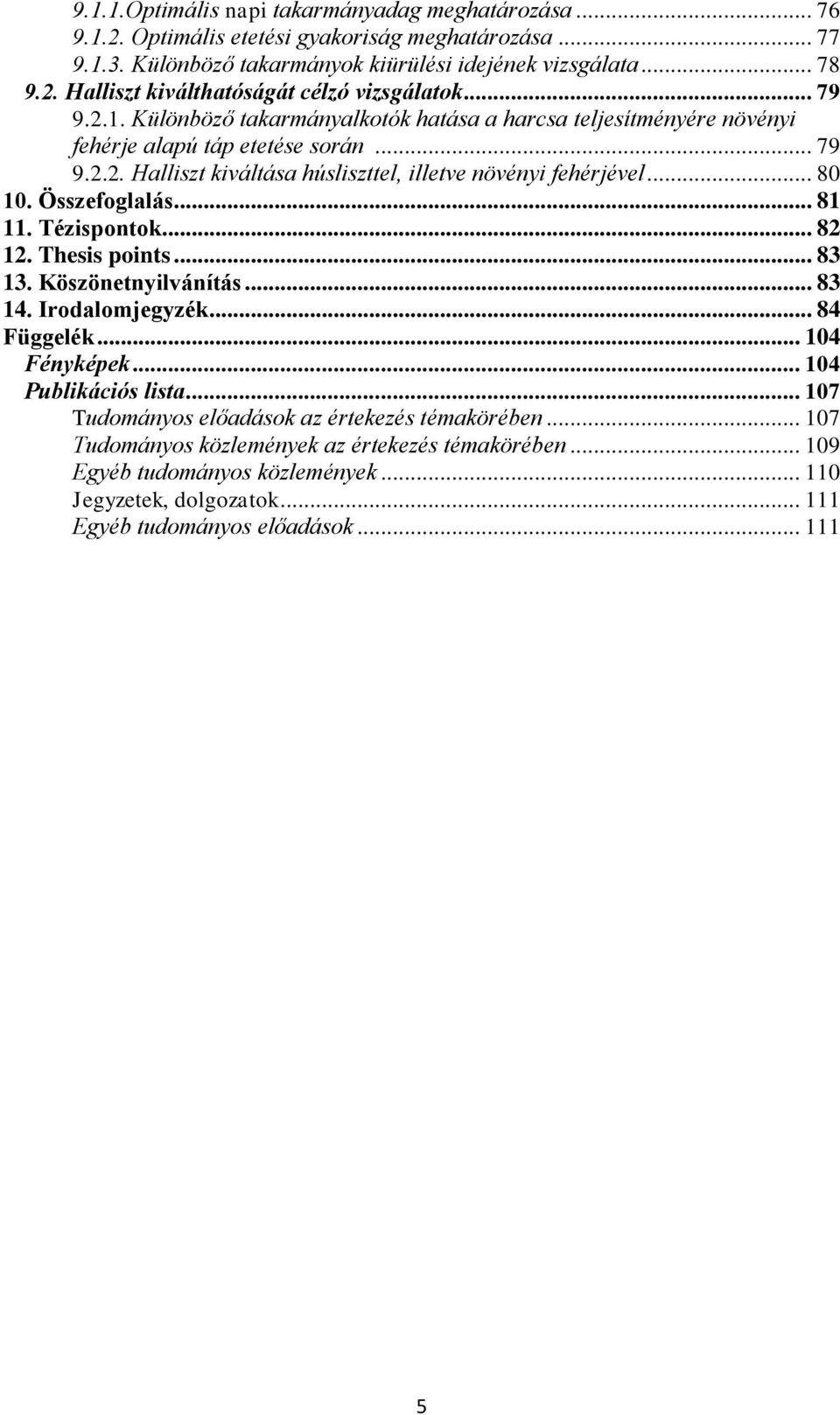 Összefogllás... 81 11. Tézispontok... 82 12. Thesis points... 83 13. Köszönetnyilvánítás... 83 14. Irodlomjegyzék... 84 Függelék... 104 Fényképek... 104 Publikációs list.