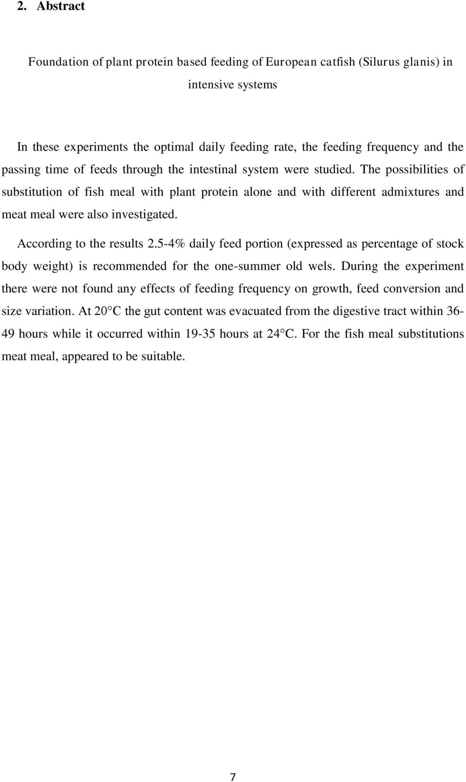 According to the results 2.5-4% dily feed portion (expressed s percentge of stock body weight) is recommended for the one-summer old wels.