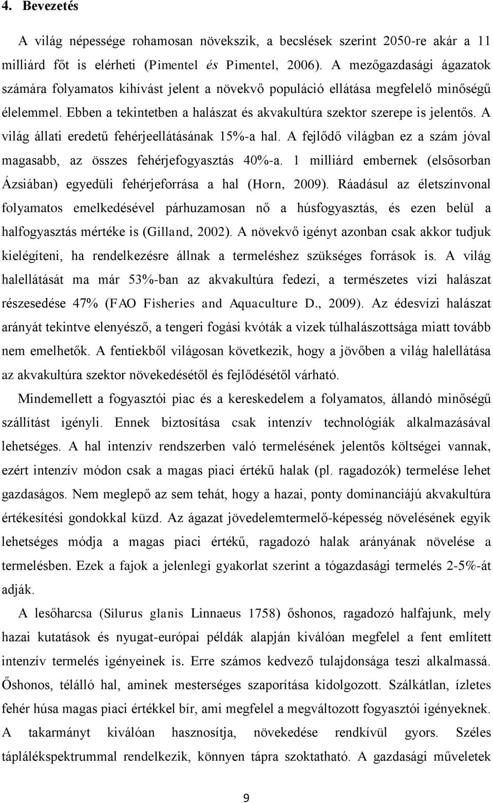 A világ állti eredetű fehérjeellátásánk 15%- hl. A fejlődő világbn ez szám jóvl mgsbb, z összes fehérjefogysztás 40%-. 1 milliárd embernek (elsősorbn Ázsiábn) egyedüli fehérjeforrás hl (Horn, 2009).