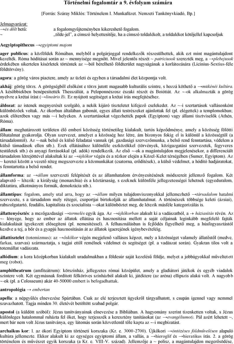 rendelkezők részesülhettek, akik ezt mint magántulajdont kezelték. Róma hódításai során az ~ mennyisége megnőtt.