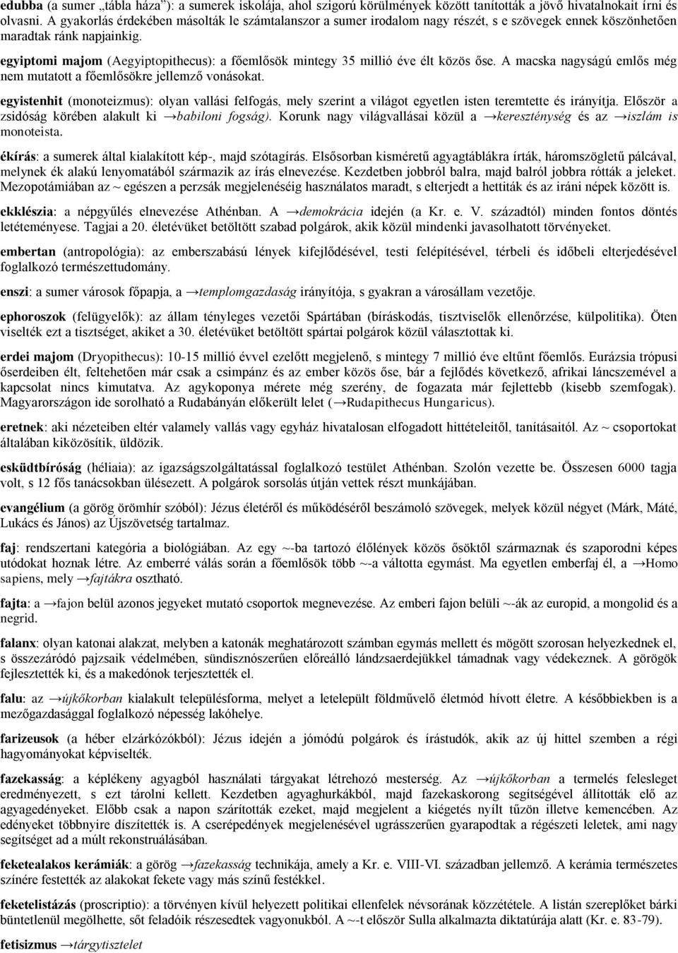 egyiptomi majom (Aegyiptopithecus): a főemlősök mintegy 35 millió éve élt közös őse. A macska nagyságú emlős még nem mutatott a főemlősökre jellemző vonásokat.