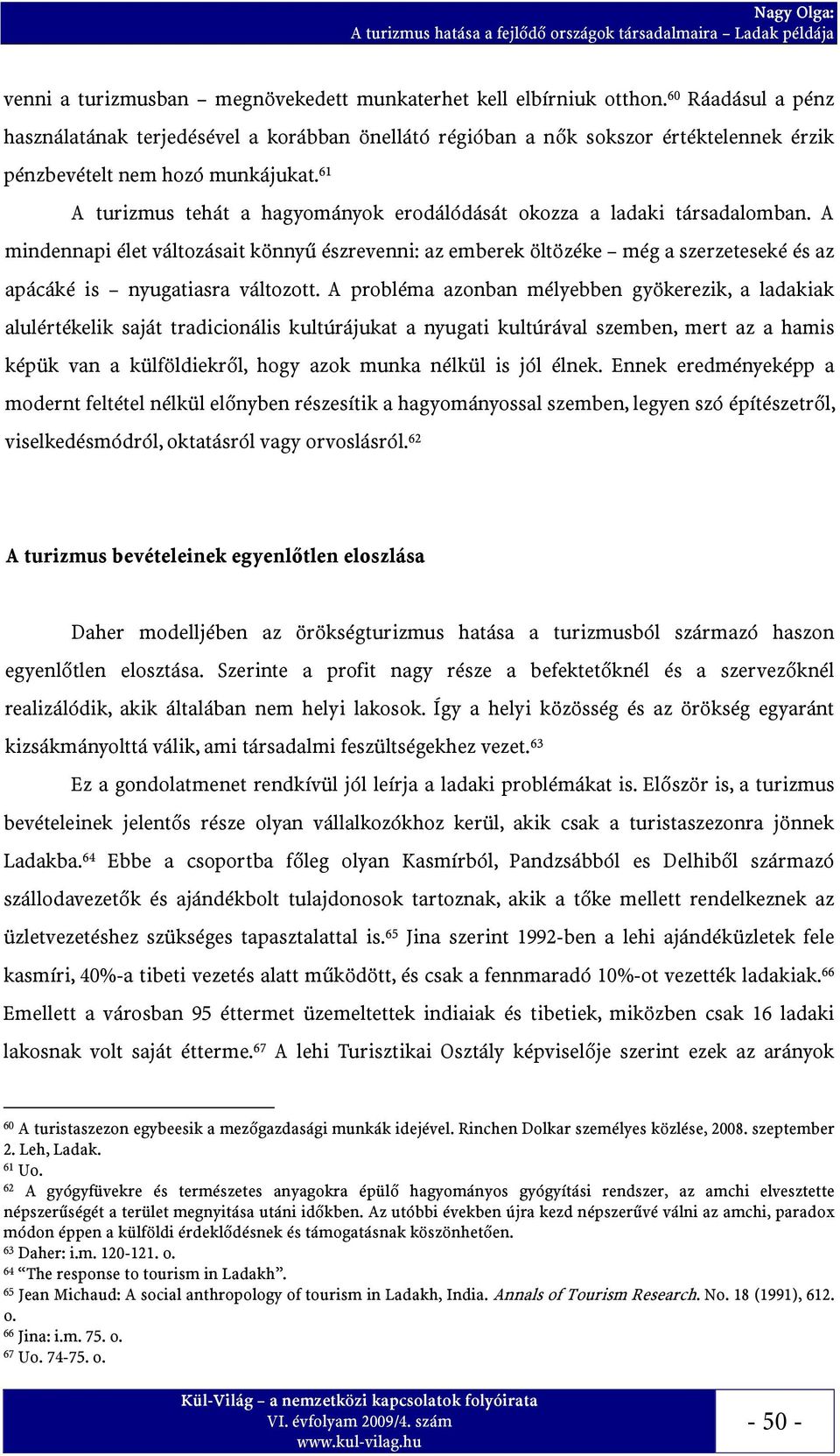 61 A turizmus tehát a hagyományok erodálódását okozza a ladaki társadalomban.