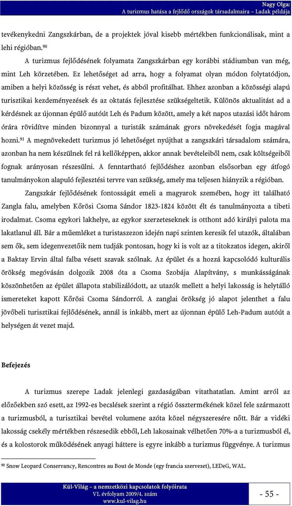 Ez lehetőséget ad arra, hogy a folyamat olyan módon folytatódjon, amiben a helyi közösség is részt vehet, és abból profitálhat.