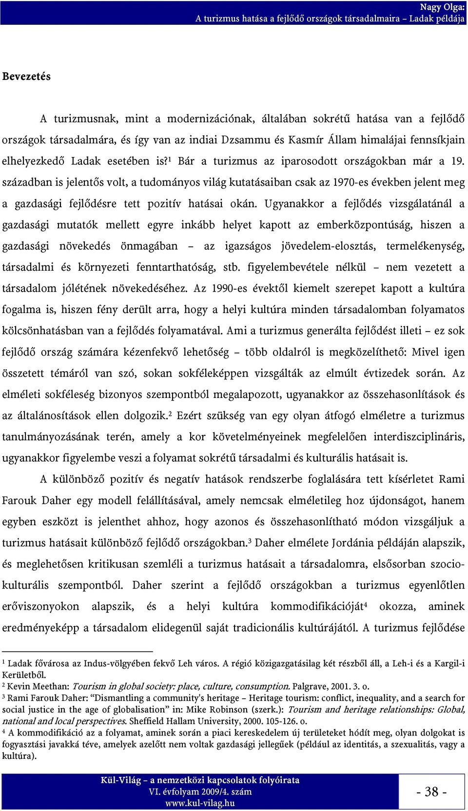 században is jelentős volt, a tudományos világ kutatásaiban csak az 1970-es években jelent meg a gazdasági fejlődésre tett pozitív hatásai okán.