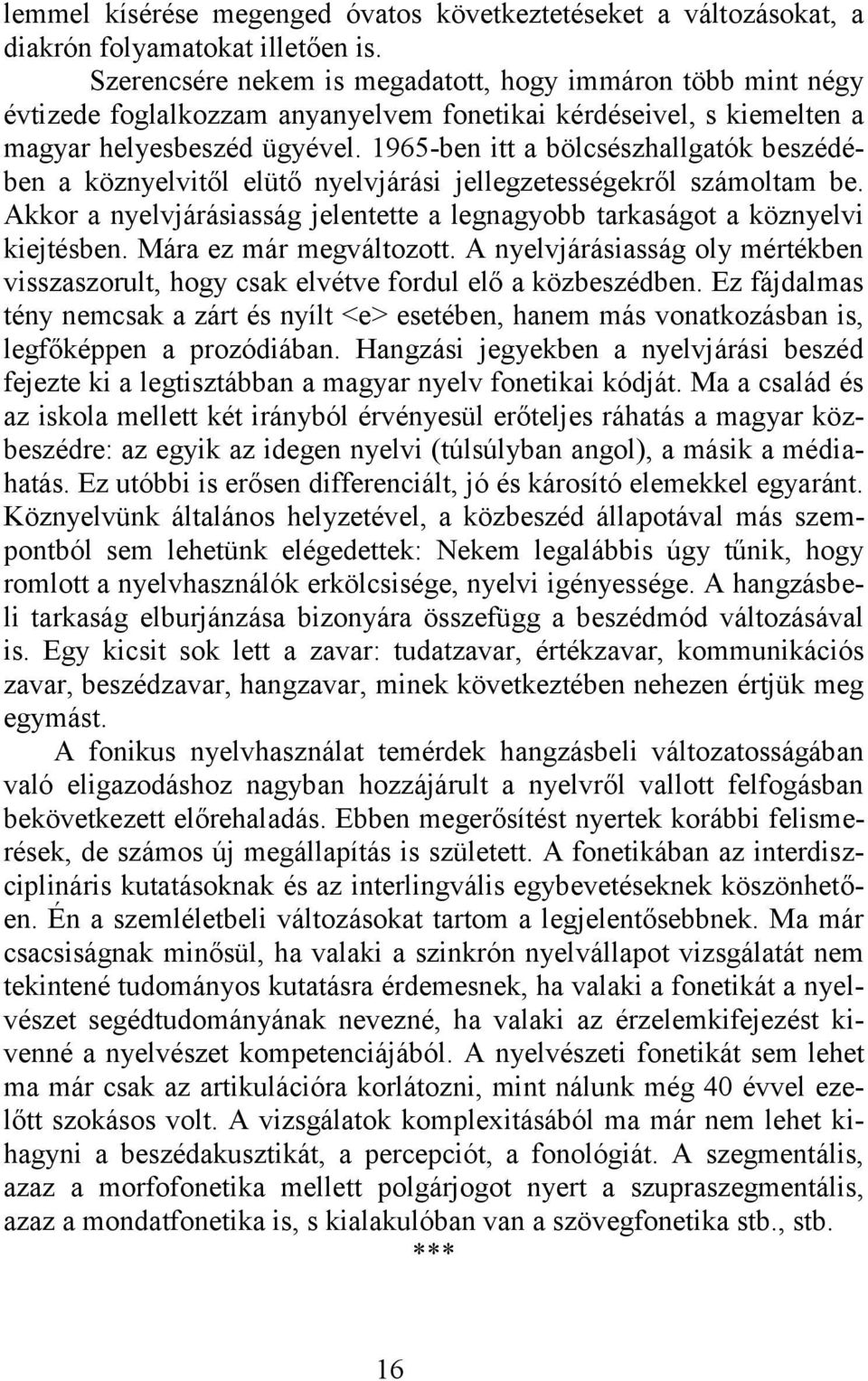 1965-ben itt a bölcsészhallgatók beszédében a köznyelvitől elütő nyelvjárási jellegzetességekről számoltam be. Akkor a nyelvjárásiasság jelentette a legnagyobb tarkaságot a köznyelvi kiejtésben.