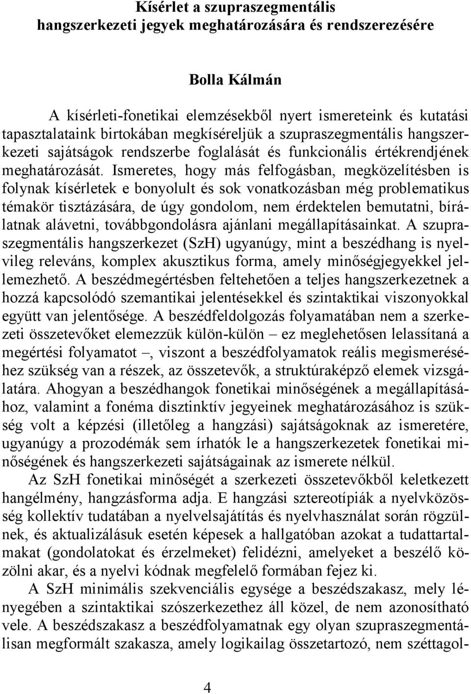 Ismeretes, hogy más felfogásban, megközelítésben is folynak kísérletek e bonyolult és sok vonatkozásban még problematikus témakör tisztázására, de úgy gondolom, nem érdektelen bemutatni, bírálatnak