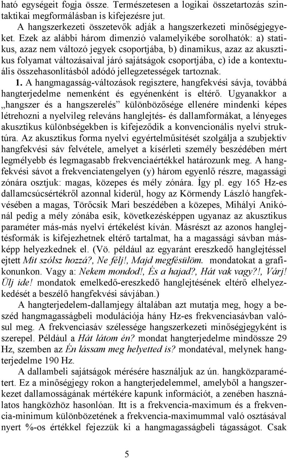 kontextuális összehasonlításból adódó jellegzetességek tartoznak. 1. A hangmagasság-változások regisztere, hangfekvési sávja, továbbá hangterjedelme nemenként és egyénenként is eltérő.