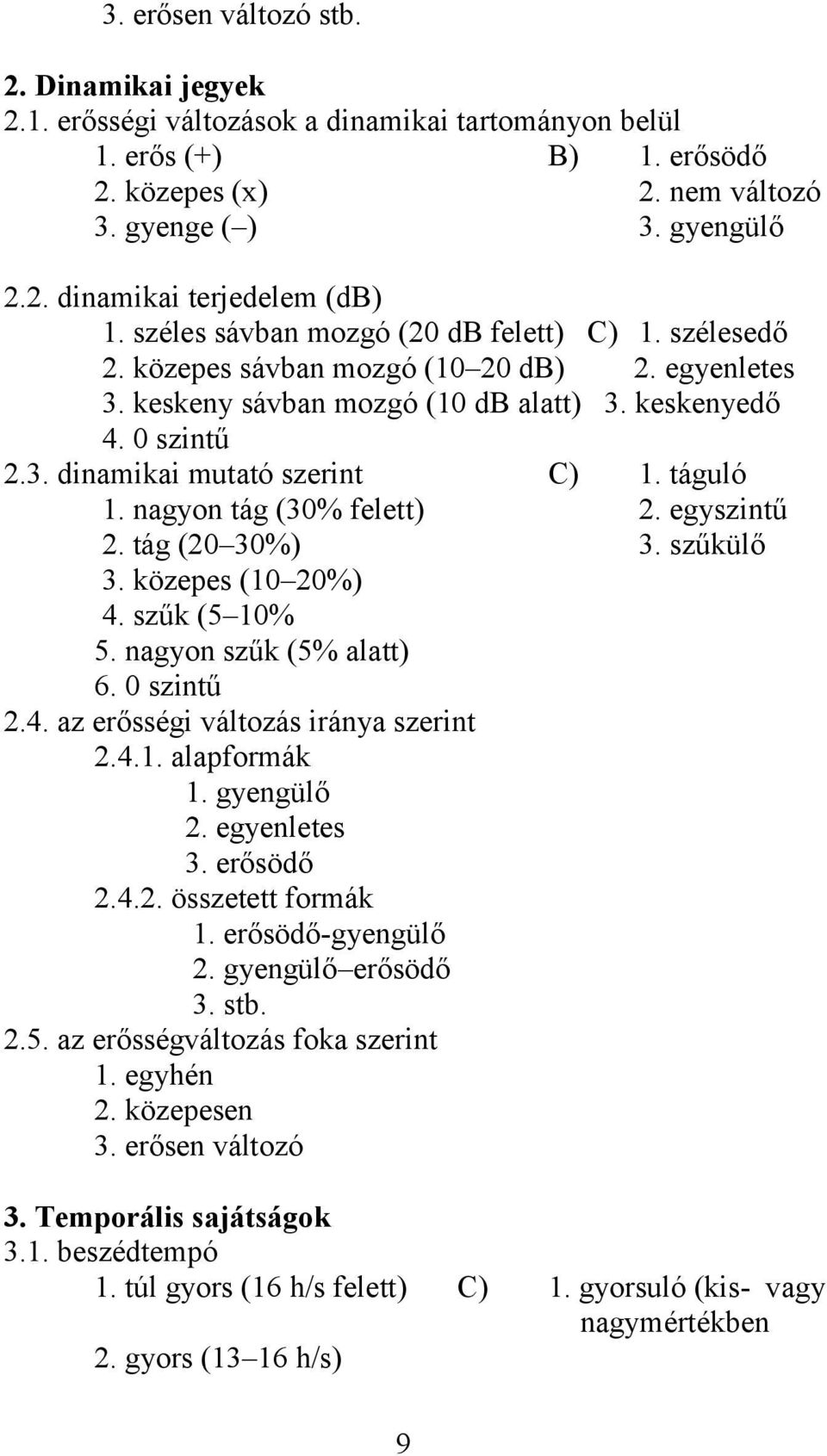 táguló 1. nagyon tág (30% felett) 2. egyszintű 2. tág (20 30%) 3. szűkülő 3. közepes (10 20%) 4. szűk (5 10% 5. nagyon szűk (5% alatt) 6. 0 szintű 2.4. az erősségi változás iránya szerint 2.4.1. alapformák 1.