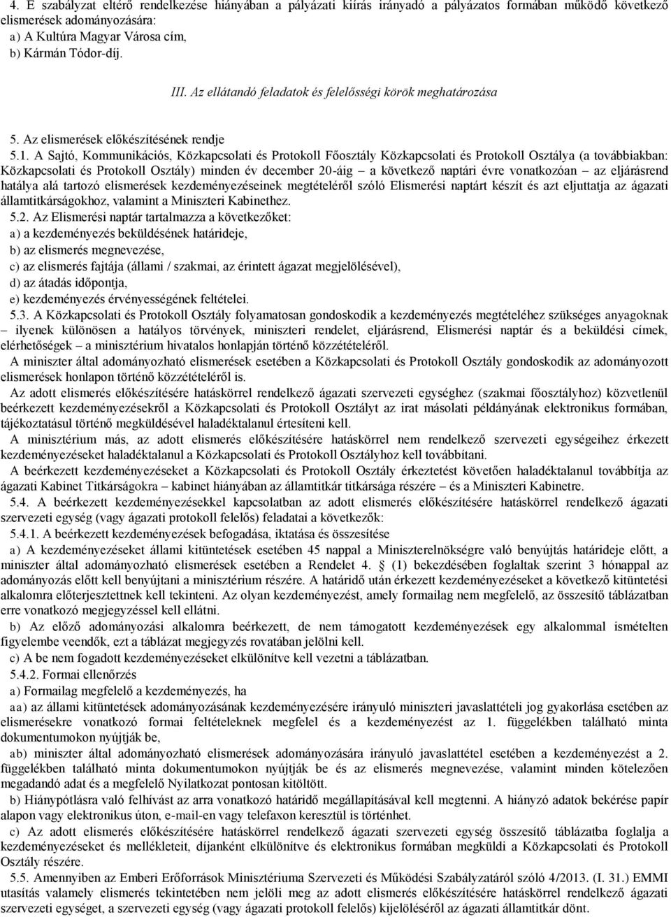 A Sajtó, Kommunikációs, Közkapcsolati és Protokoll Főosztály Közkapcsolati és Protokoll Osztálya (a továbbiakban: Közkapcsolati és Protokoll Osztály) minden év december 20-áig a következő naptári