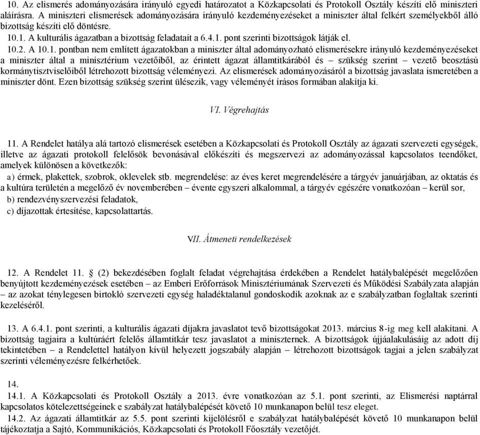 4.1. pont szerinti bizottságok látják el. 10.2. A 10.1. pontban nem említett ágazatokban a miniszter által adományozható elismerésekre irányuló kezdeményezéseket a miniszter által a minisztérium