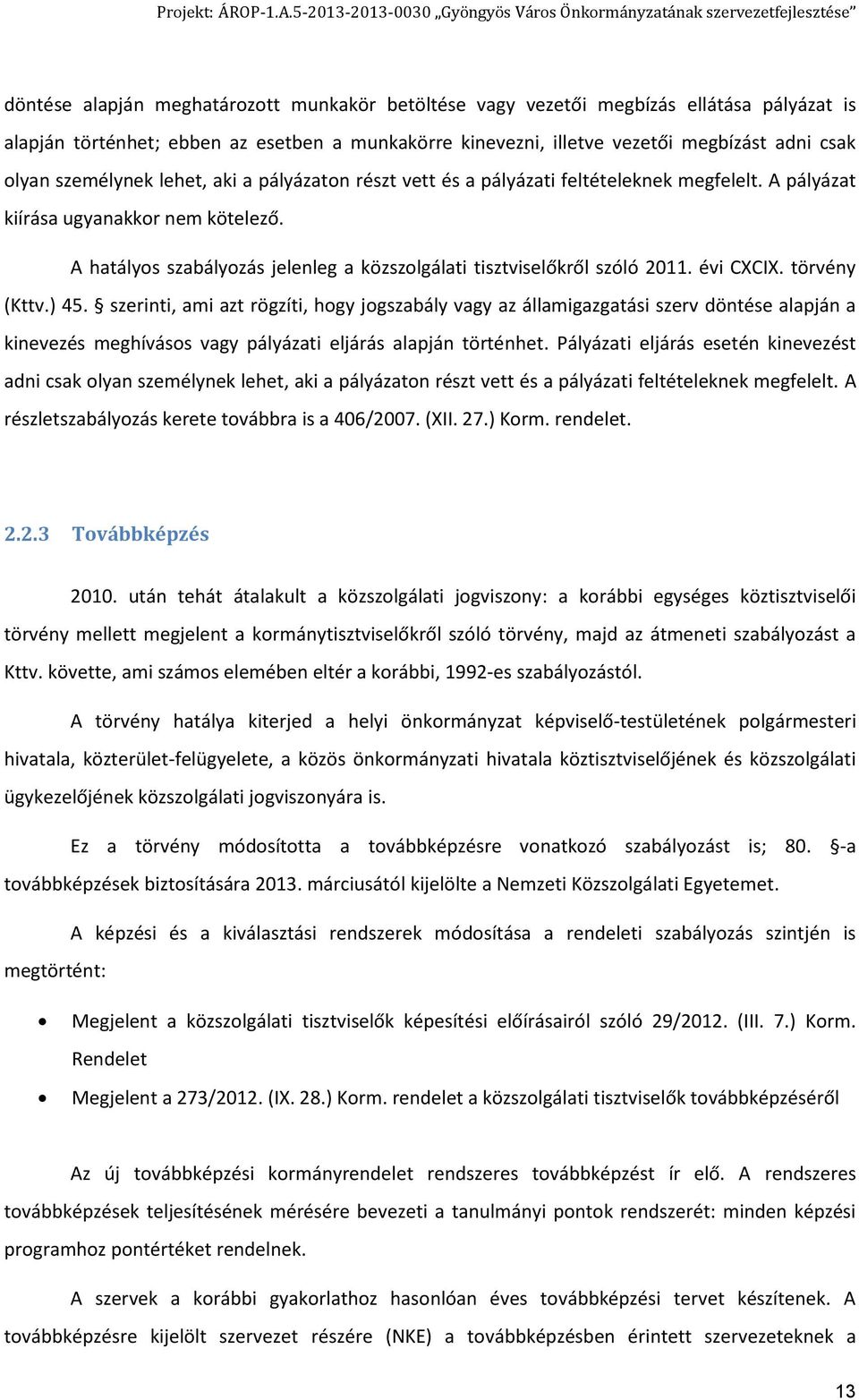 A hatályos szabályozás jelenleg a közszolgálati tisztviselőkről szóló 2011. évi CXCIX. törvény (Kttv.) 45.