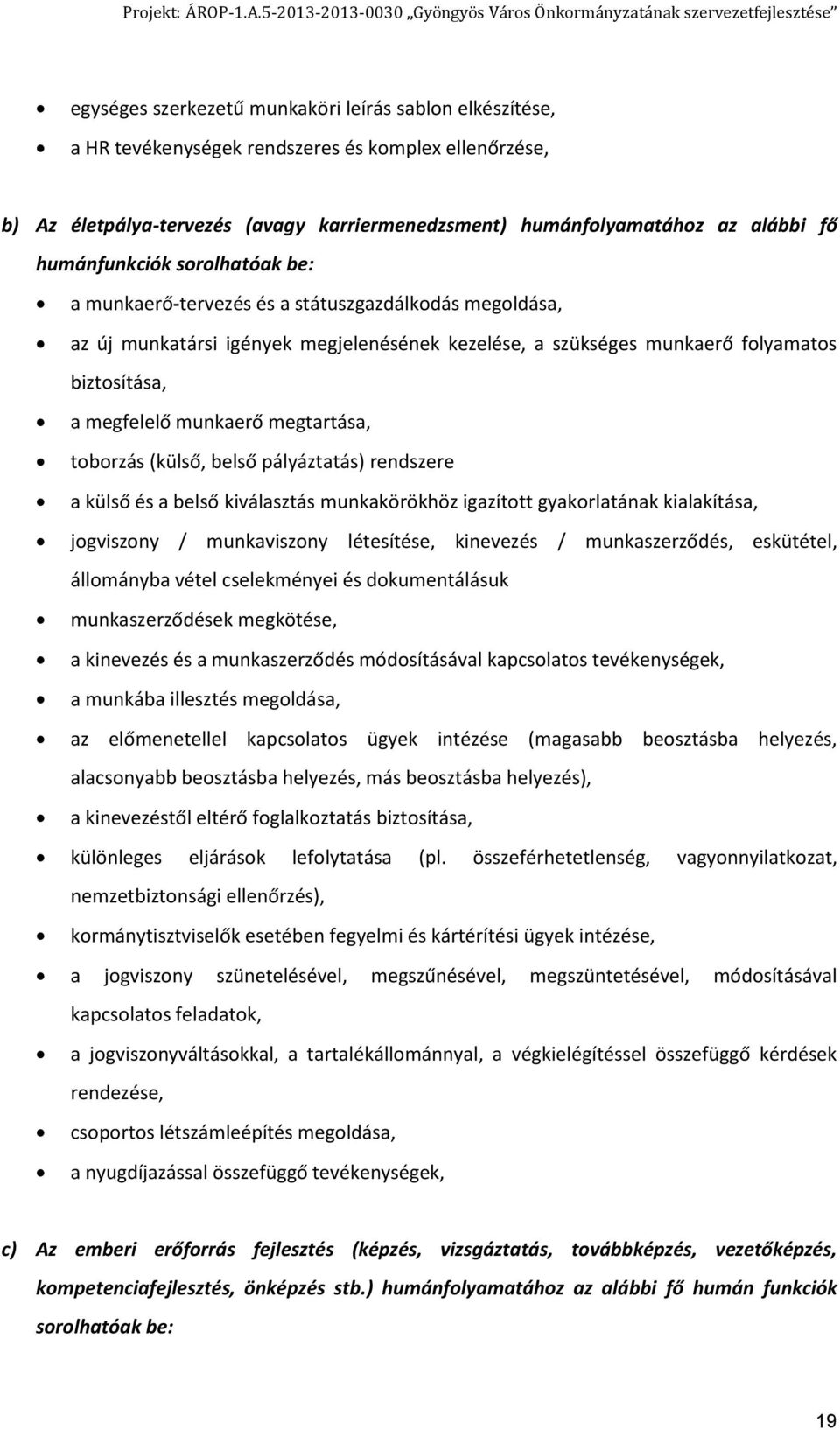 munkaerő megtartása, toborzás (külső, belső pályáztatás) rendszere a külső és a belső kiválasztás munkakörökhöz igazított gyakorlatának kialakítása, jogviszony / munkaviszony létesítése, kinevezés /